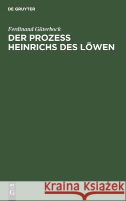 Der Prozeß Heinrichs Des Löwen: Kritische Untersuchungen Ferdinand Güterbock 9783111095790 De Gruyter