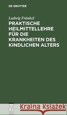 Praktische Heilmittellehre Für Die Krankheiten Des Kindlichen Alters Fränkel, Ludwig 9783111096179