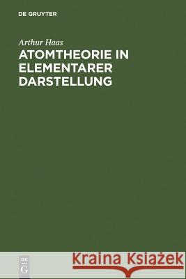 Atomtheorie in elementarer Darstellung Haas, Arthur 9783111096582