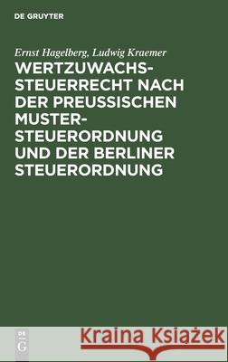 Wertzuwachssteuerrecht nach der Preußischen Mustersteuerordnung und der Berliner Steuerordnung Ernst Hagelberg, Ludwig Kraemer 9783111098333