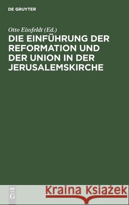 Die Einführung der Reformation und der Union in der Jerusalemskirche Otto Eissfeldt 9783111098487