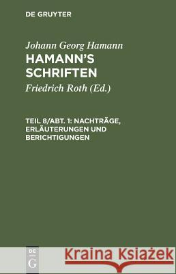 Nachträge, Erläuterungen Und Berichtigungen Johann Georg Hamann, Johann Georg Hamann, Friedrich Roth 9783111099040