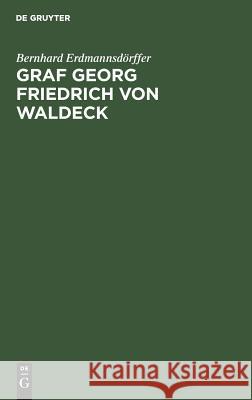 Graf Georg Friedrich von Waldeck Bernhard Erdmannsdörffer 9783111099200 De Gruyter