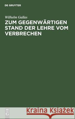 Zum gegenwärtigen Stand der Lehre vom Verbrechen Wilhelm Gallas 9783111099477 De Gruyter