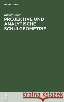 Projektive und analytische Schulgeometrie Rudolf Böger 9783111101057