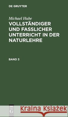 Michael Hube: Vollständiger Und Fasslicher Unterricht in Der Naturlehre. Band 3 Hube, Michael 9783111101262 De Gruyter