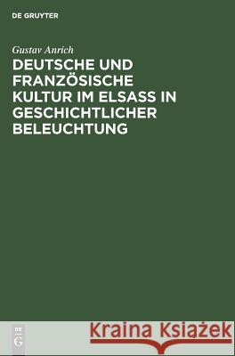 Deutsche und französische Kultur im Elsaß in geschichtlicher Beleuchtung Anrich, Gustav 9783111101439