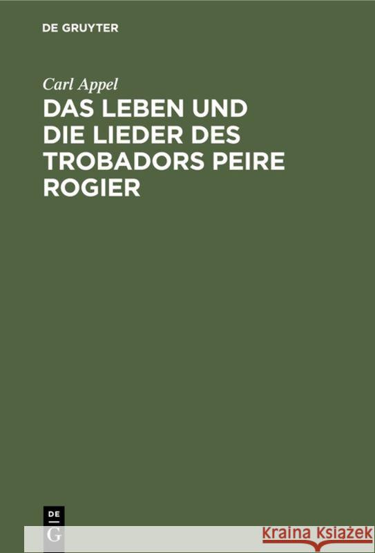 Das Leben und die Lieder des Trobadors Peire Rogier Carl Appel 9783111101460 De Gruyter