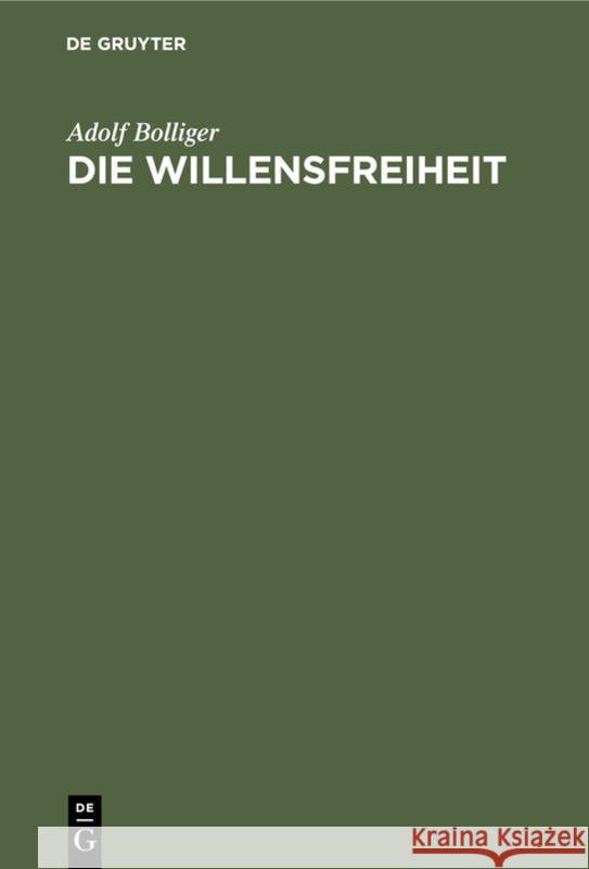 Die Willensfreiheit: Eine Neue Antwort Auf Eine Alte Frage Adolf Bolliger 9783111101644