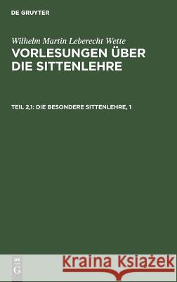 Die besondere Sittenlehre, 1 Wilhelm Martin Leberecht Wette 9783111102016 De Gruyter