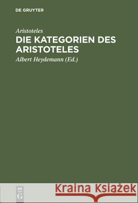 Die Kategorien des Aristoteles Aristoteles, Albert Heydemann, Albert Heydemann 9783111102078