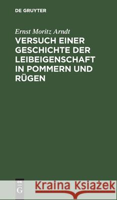 Versuch Einer Geschichte Der Leibeigenschaft in Pommern Und Rügen: Nebst Einer Einleitung in Die Alte Teutsche Leibeigenschaft Ernst Moritz Arndt 9783111102146 De Gruyter