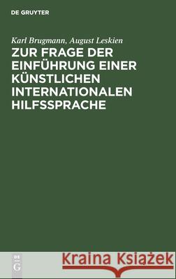 Zur Frage der Einführung einer künstlichen internationalen Hilfssprache Karl Brugmann, August Leskien 9783111103020 Walter de Gruyter