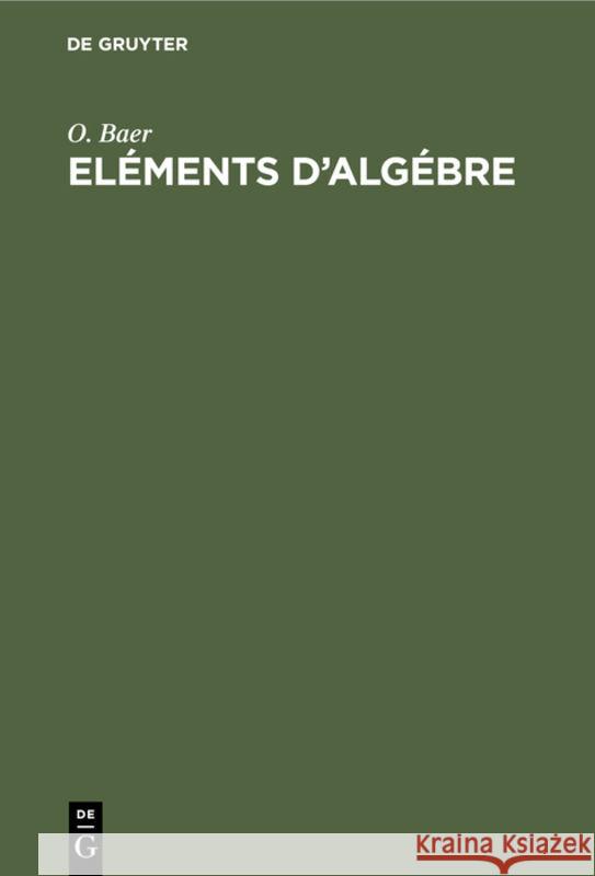 Eléments d'Algébre: À l'Usage Des Classes Moyennes Du Collège Royal Français O Baer 9783111103549 De Gruyter