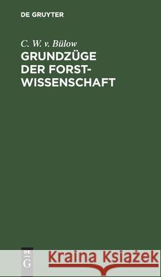 Grundzüge Der Forstwissenschaft: Taschenbuch Für Forstverwalter C W V Bülow 9783111103808 De Gruyter