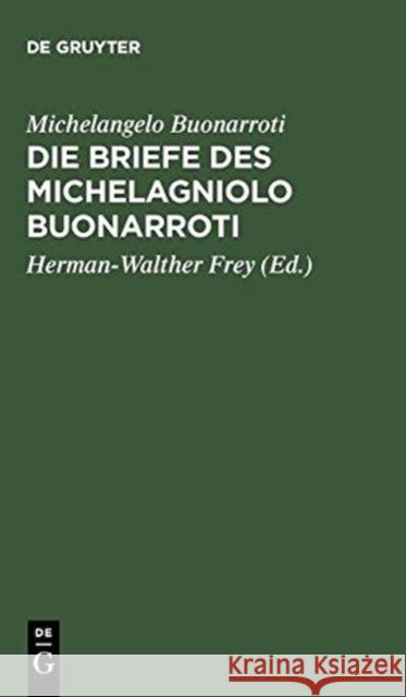 Die Briefe Des Michelagniolo Buonarroti Michelangelo Buonarroti Herman-Walther Frey Karl Frey 9783111103884 Walter de Gruyter