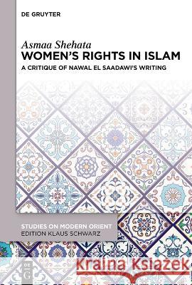 Women’s Rights in Islam: A Critique of Nawal El Saadawi’s Writing Asmaa Shehata 9783111104058 De Gruyter (JL)