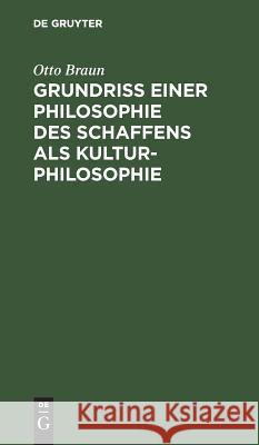 Grundriß einer Philosophie des Schaffens als Kulturphilosophie Otto Braun 9783111104515