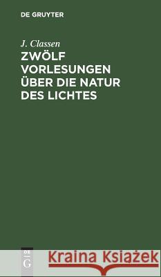 Zwölf Vorlesungen über die Natur des Lichtes J Classen 9783111105161 De Gruyter