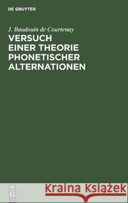 Versuch Einer Theorie Phonetischer Alternationen: Ein Capitel Aus Der Psychophonetik J Baudouin De Courtenay 9783111105437 Walter de Gruyter