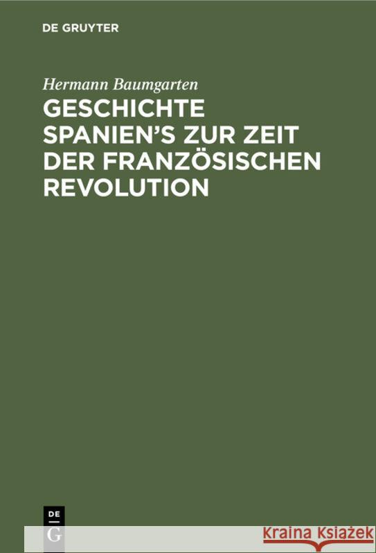 Geschichte Spanien's zur Zeit der französischen Revolution Hermann Baumgarten 9783111105482 De Gruyter