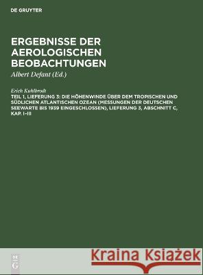 Die Höhenwinde über dem tropischen und südlichen Atlantischen Ozean (Messungen der Deutschen Seewarte bis 1939 eingeschlossen), Lieferung 3, Abschnitt Kuhlbrodt, Erich 9783111105956 Walter de Gruyter