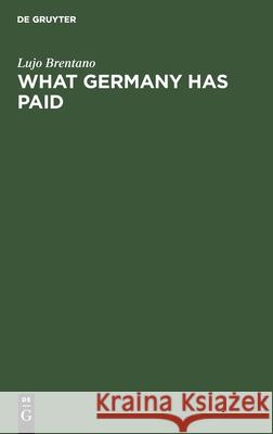 What Germany has paid: Under the treaty of Versailles Lujo Brentano 9783111106274