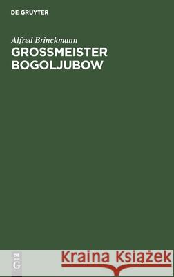 Grossmeister Bogoljubow Alfred Brinckmann 9783111106397 Walter de Gruyter