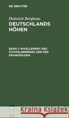 Nivellement des Fichtelgebirges und des Frankenjura Heinrich Berghaus, No Contributor 9783111107349 De Gruyter