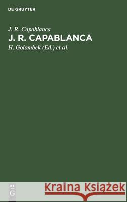 J. R. Capablanca: 75 Seiner Schönsten Partien Capablanca, J. R. 9783111107561