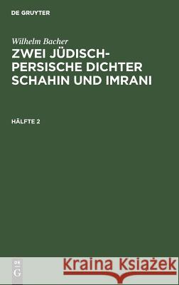 Wilhelm Bacher: Zwei Jüdisch-Persische Dichter Schahin Und Imrani. Hälfte 2 Bacher, Wilhelm 9783111109268