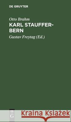 Karl Stauffer-Bern: Sein Leben. Seine Briefe. Seine Gedichte Otto Gustav Brahm Freytag, Gustav Freytag 9783111109527 De Gruyter