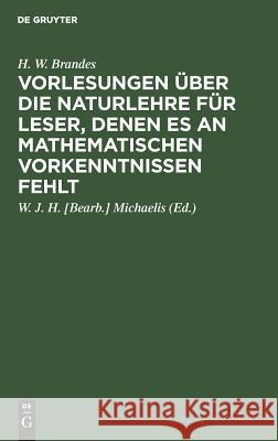 Vorlesungen über die Naturlehre für Leser, denen es an mathematischen Vorkenntnissen fehlt Brandes, Heinrich Wilhelm 9783111109602 De Gruyter