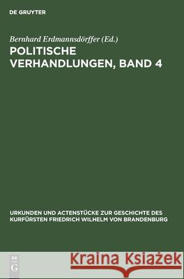 Politische Verhandlungen, Band 4 Bernhard Erdmannsdörffer 9783111109749 De Gruyter