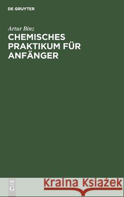 Chemisches Praktikum für Anfänger Artur Binz 9783111109978