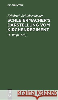 Schleiermacher's Darstellung vom Kirchenregiment Friedrich H Schleiermacher Weiß, H Weiß 9783111110370 De Gruyter
