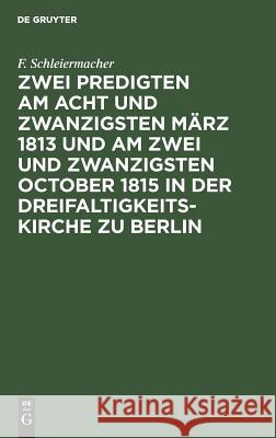 Zwei Predigten am acht und zwanzigsten März 1813 und am zwei und zwanzigsten October 1815 in der Dreifaltigkeitskirche zu Berlin F Schleiermacher 9783111110486 De Gruyter