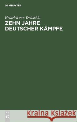 Zehn Jahre deutscher Kämpfe Heinrich Von Treitschke 9783111110523 De Gruyter