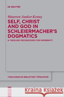 Self, Christ and God in Schleiermacher's Dogmatics Junker-Kenny, Maureen 9783111110899