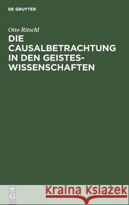 Die Causalbetrachtung in Den Geisteswissenschaften Otto Ritschl 9783111111353