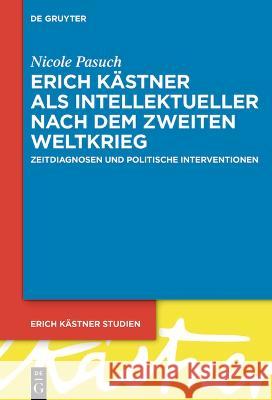 Erich Kästner als Intellektueller nach dem Zweiten Weltkrieg Pasuch, Nicole 9783111111476 De Gruyter