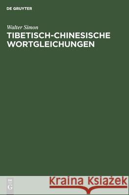 Tibetisch-Chinesische Wortgleichungen: Ein Versuch Walter Simon 9783111111537