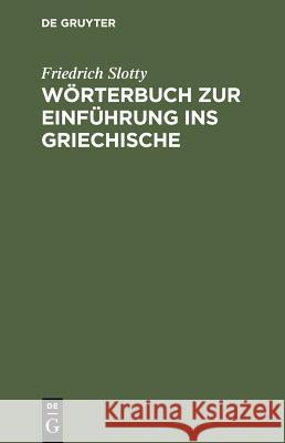 Wörterbuch zur Einführung ins Griechische Friedrich Slotty 9783111111582 De Gruyter