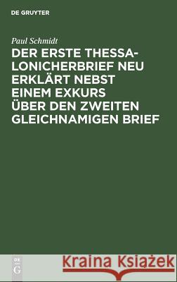 Der erste Thessalonicherbrief neu erklärt nebst einem Exkurs über den zweiten gleichnamigen Brief Paul Schmidt 9783111112701