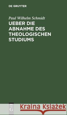 Ueber die Abnahme des theologischen Studiums Schmidt, Paul Wilhelm 9783111112718