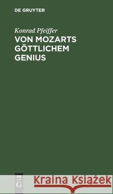 Von Mozarts Göttlichem Genius: Eine Kunstbetrachtung Auf Der Grundlage Der Schopenhauerschen Philosophie Konrad Pfeiffer 9783111112763 De Gruyter