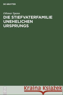 Die Stiefvaterfamilie unehelichen Ursprungs Othmar Spann 9783111113128