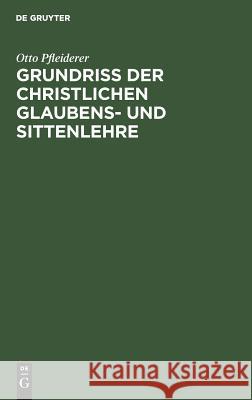 Grundriß der christlichen Glaubens- und Sittenlehre Pfleiderer, Otto 9783111113494 De Gruyter