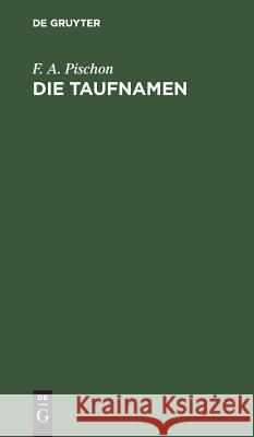 Die Taufnamen: Eine Weihnachtsgabe F A Pischon 9783111113647 Walter de Gruyter