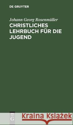 Christliches Lehrbuch Für Die Jugend Rosenmüller, Johann Georg 9783111113722